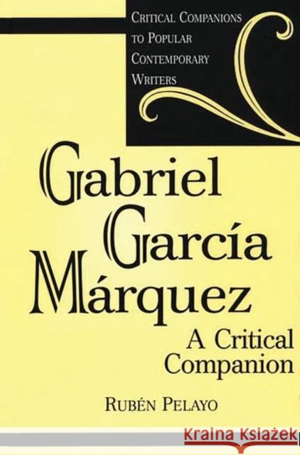 Gabriel García Márquez: A Critical Companion Pelayo, Rubén 9780313312601 Greenwood Press