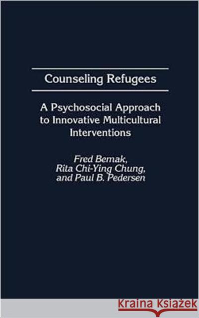 Counseling Refugees: A Psychosocial Approach to Innovative Multicultural Interventions Bemak, Fred 9780313312687 Greenwood Press