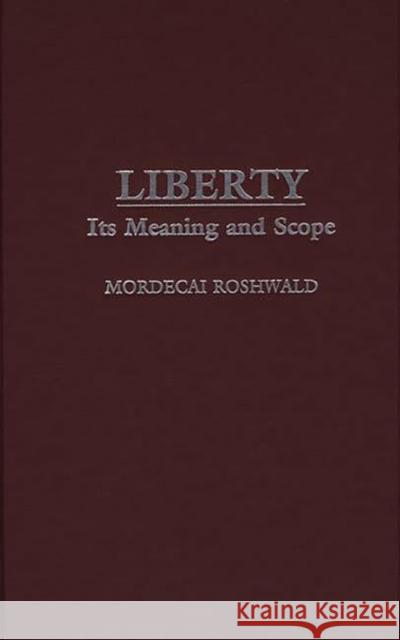 Liberty: Its Meaning and Scope Roshwald, Mordecai 9780313312755 Greenwood Press