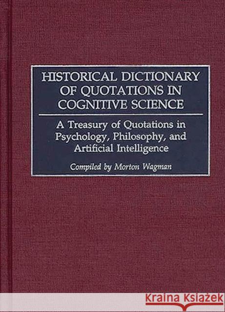 Historical Dictionary of Quotations in Cognitive Science: A Treasury of Quotations in Psychology, Philosophy, and Artificial Intelligence Wagman, Morton 9780313312847