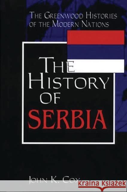 The History of Serbia John K. Cox 9780313312908 Greenwood Press