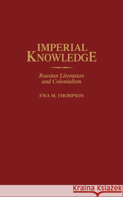 Imperial Knowledge: Russian Literature and Colonialism Thompson, Ewa M. 9780313313110 Greenwood Press