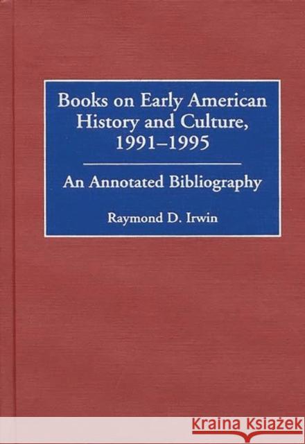 Books on Early American History and Culture, 1991-1995: An Annotated Bibliography Irwin, Raymond D. 9780313313127 Greenwood Press
