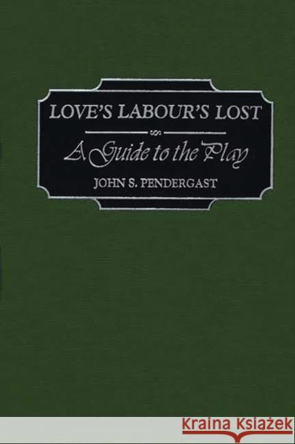Love's Labour's Lost: A Guide to the Play Pendergast, John 9780313313158 Greenwood Press