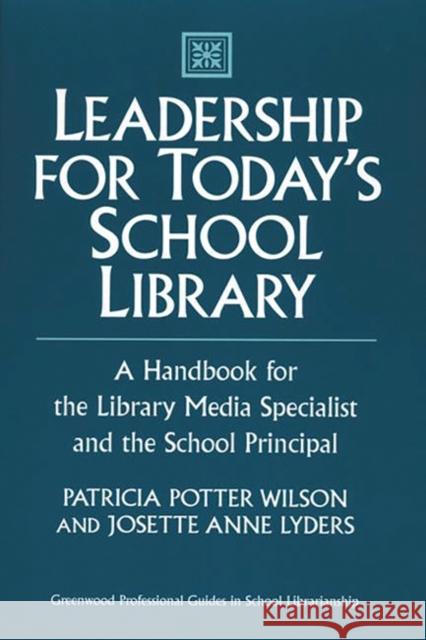 Leadership for Today's School Library: A Handbook for the Library Media Specialist and the School Principal Wilson, Patricia Potter 9780313313264 Greenwood Press