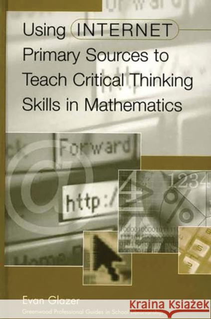 Using Internet Primary Sources to Teach Critical Thinking Skills in Mathematics Evan Glazer 9780313313271 