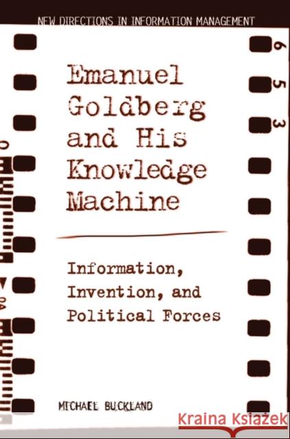Emanuel Goldberg and His Knowledge Machine: Information, Invention, and Political Forces Buckland, Michael 9780313313325 Libraries Unlimited