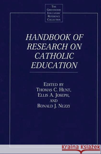 Handbook of Research on Catholic Education Thomas C. Hunt Ellis A. Joseph Ronald J. Nuzzi 9780313313417 Greenwood Press