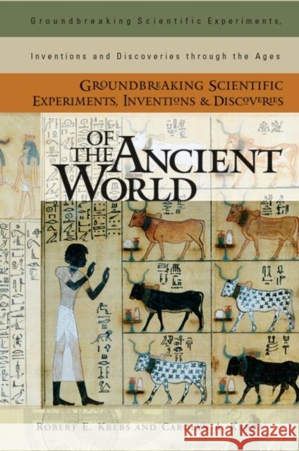 Groundbreaking Scientific Experiments, Inventions, and Discoveries of the Ancient World Robert E. Krebs Carolyn A. Krebs Robert E. Krebs 9780313313424