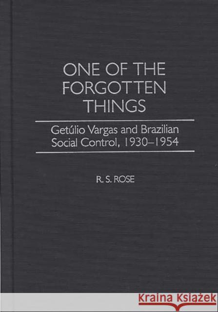 One of the Forgotten Things: Getulio Vargas and Brazilian Social Control, 1930-1954 Rose, R. S. 9780313313585 Greenwood Press