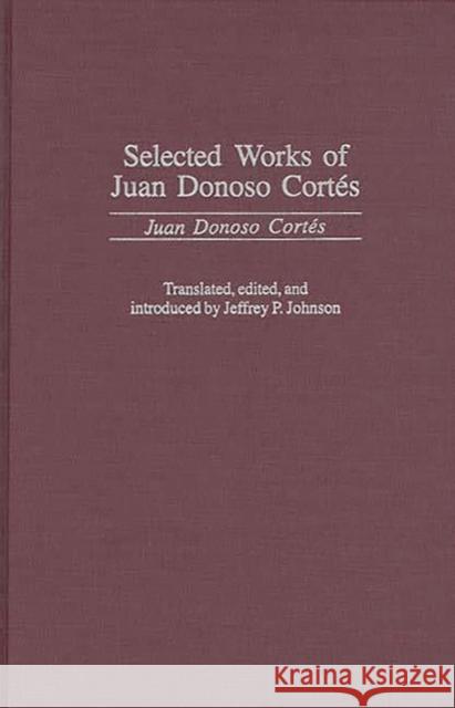 Selected Works of Juan Donoso Cortés Johnson, Jeffrey P. 9780313313974 Greenwood Press