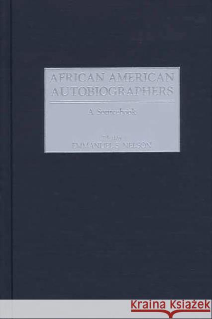 African American Autobiographers: A Sourcebook Nelson, Emmanuel S. 9780313314094 Greenwood Press