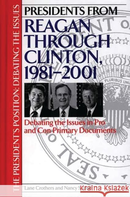 Presidents from Reagan Through Clinton, 1981-2001: Debating the Issues in Pro and Con Primary Documents Crothers, Lane 9780313314117