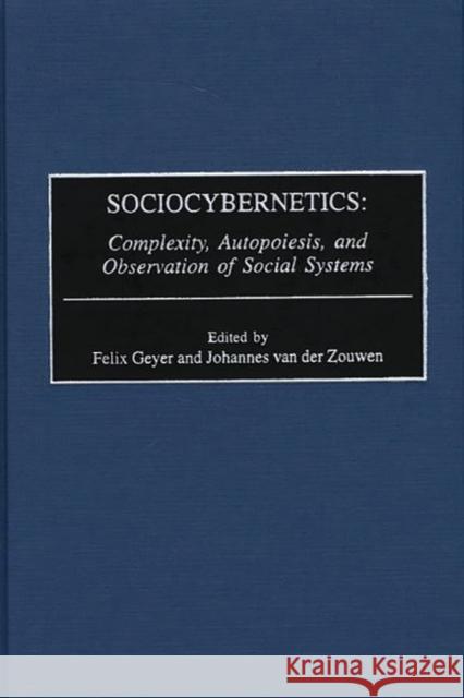 Sociocybernetics: Complexity, Autopoiesis, and Observation of Social Systems Geyer, Rudolf F. 9780313314186 Greenwood Press