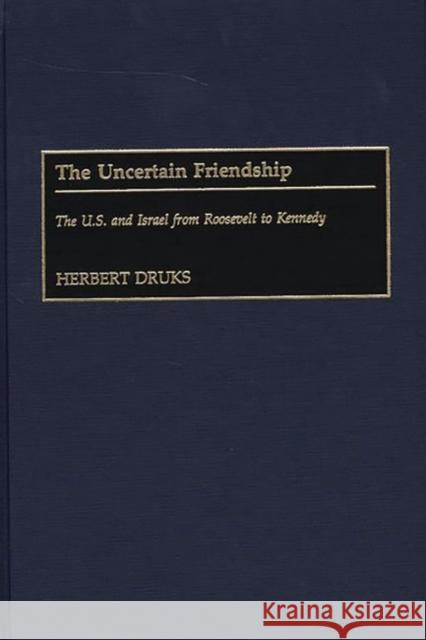 The Uncertain Friendship: The U.S. and Israel from Roosevelt to Kennedy Druks, Herbert 9780313314230 Greenwood Press