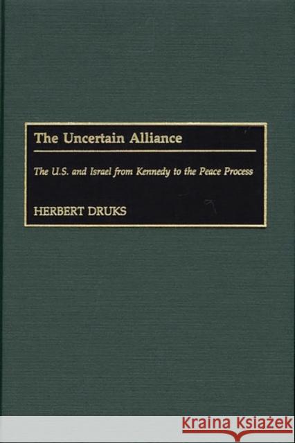 The Uncertain Alliance: The U.S. and Israel from Kennedy to the Peace Process Druks, Herbert 9780313314247 Greenwood Press