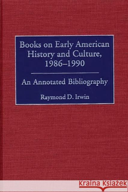 Books on Early American History and Culture, 1986-1990: An Annotated Bibliography Irwin, Raymond D. 9780313314308 Greenwood Press