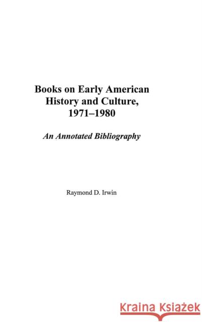 Books on Early American History and Culture, 1971-1980: An Annotated Bibliography Irwin, Raymond D. 9780313314315 Praeger Publishers