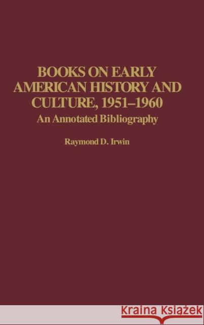 Books on Early American History and Culture, 1951-1960: An Annotated Bibliography Irwin, Raymond D. 9780313314339 Praeger Publishers