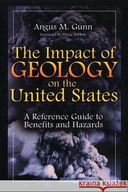 The Impact of Geology on the United States: A Reference Guide to Benefits and Hazards Gunn, Angus M. 9780313314445 Greenwood Press