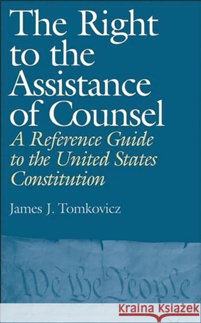 The Right to the Assistance of Counsel: A Reference Guide to the United States Constitution Tomkovicz, James J. 9780313314483 Praeger Publishers