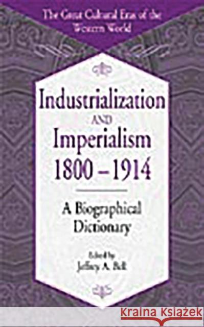 Industrialization and Imperialism, 1800-1914: A Biographical Dictionary Bell, Jeffrey a. 9780313314513