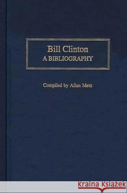 Bill Clinton: A Bibliography Metz, Allan 9780313314520