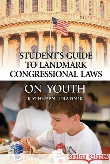Student's Guide to Landmark Congressional Laws on Youth Kathleen Ann Uradnik 9780313314612 Greenwood Press