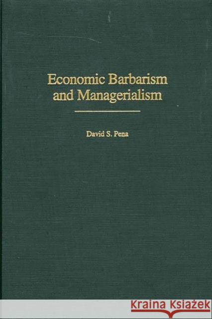 Economic Barbarism and Managerialism David Pena 9780313314698 Greenwood Press