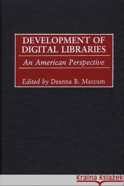 Development of Digital Libraries: An American Perspective Marcum, Deanna B. 9780313314780