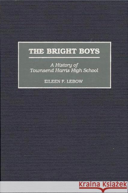 The Bright Boys: A History of Townsend Harris High School LeBow, Eileen 9780313314797 Greenwood Press
