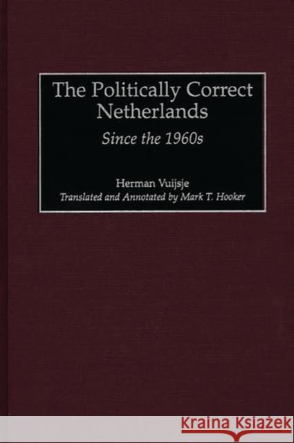 The Politically Correct Netherlands: Since the 1960s Hooker, Mark T. 9780313315091 Greenwood Press