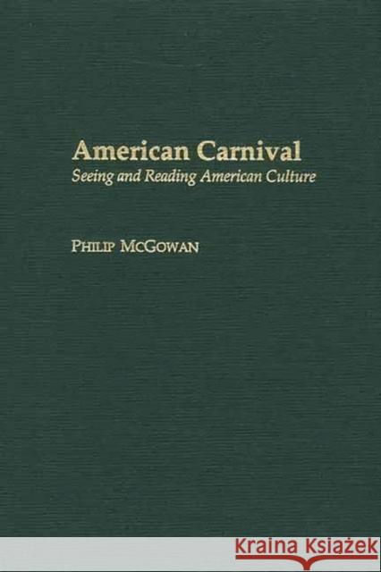 American Carnival: Seeing and Reading American Culture McGowan, Philip 9780313315138 Greenwood Press