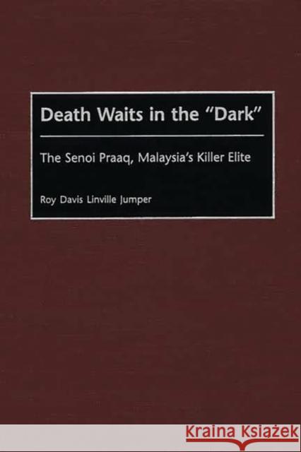 Death Waits in the Dark: The Senoi Praaq, Malaysia's Killer Elite Jumper, Roy 9780313315152 Greenwood Press