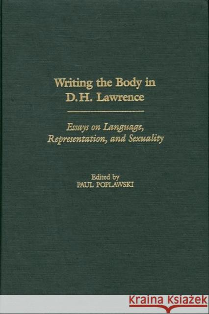 Writing the Body in D.H. Lawrence: Essays on Language, Representation, and Sexuality Poplawski, Paul 9780313315176