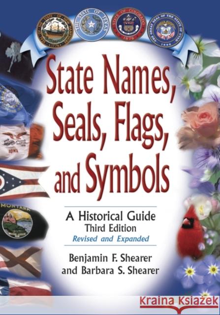 State Names, Seals, Flags, and Symbols: A Historical Guide, Revised and Expanded Shearer, Benjamin F. 9780313315343 Greenwood Press