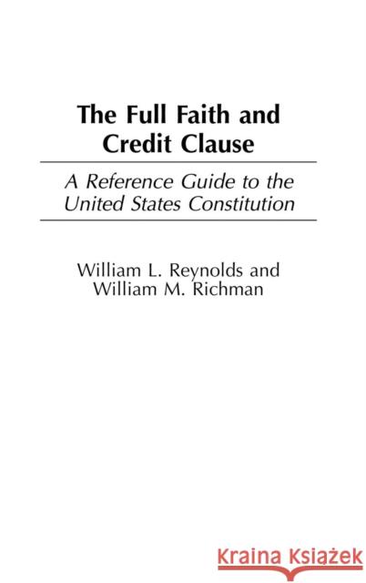 The Full Faith and Credit Clause: A Reference Guide to the United States Constitution Reynolds, William 9780313315411