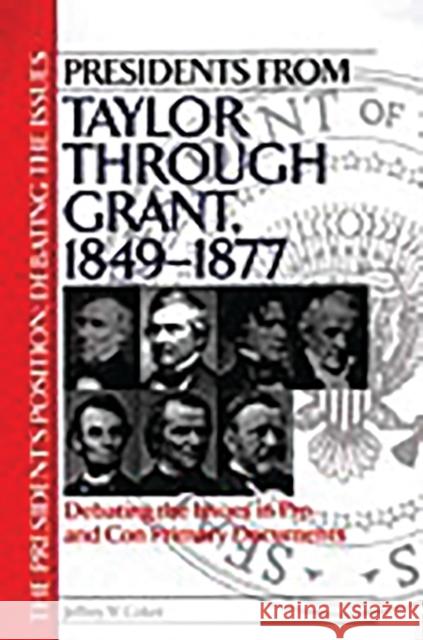 Presidents from Taylor Through Grant, 1849-1877: Debating the Issues in Pro and Con Primary Documents Coker, Jeffrey W. 9780313315510