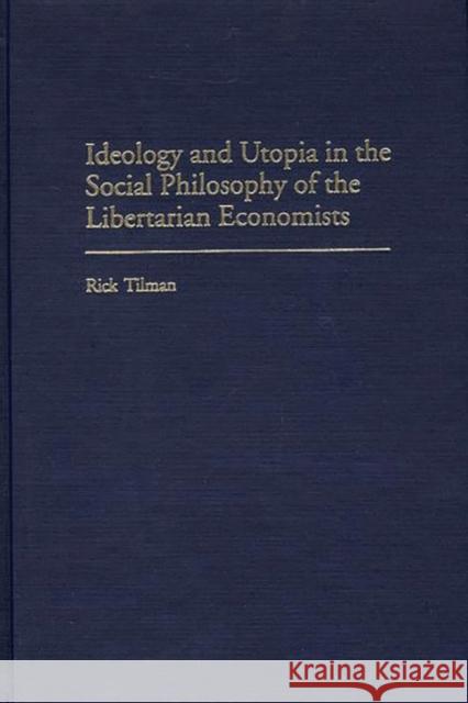 Ideology and Utopia in the Social Philosophy of the Libertarian Economists Rick Tilman 9780313315589 Greenwood Press