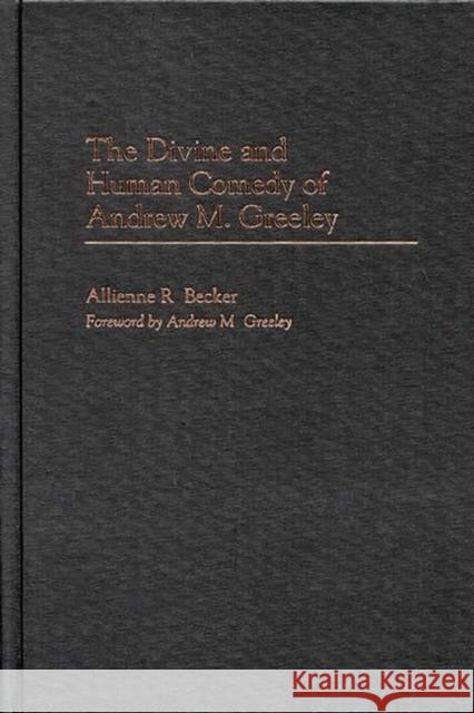 The Divine and Human Comedy of Andrew M. Greeley Allienne R. Becker 9780313315640 Greenwood Press