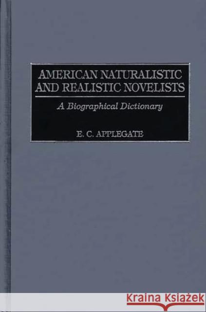 American Naturalistic and Realistic Novelists: A Biographical Dictionary Applegate, Edd 9780313315725 Greenwood Press