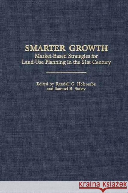 Smarter Growth: Market-Based Strategies for Land-Use Planning in the 21st Century Holcombe, Randall G. 9780313315954 Greenwood Press