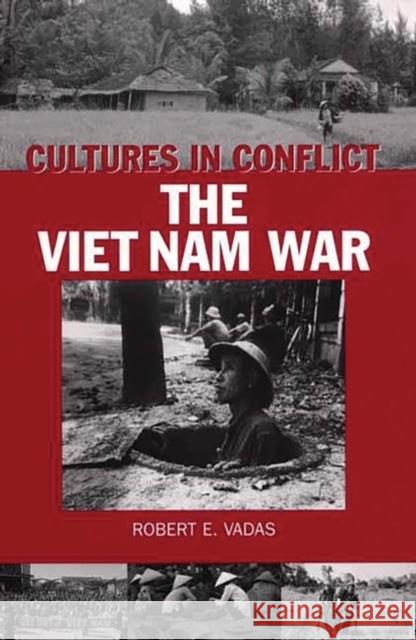 Cultures in Conflict--The Viet Nam War Robert E. Vadas 9780313316166 Greenwood Press