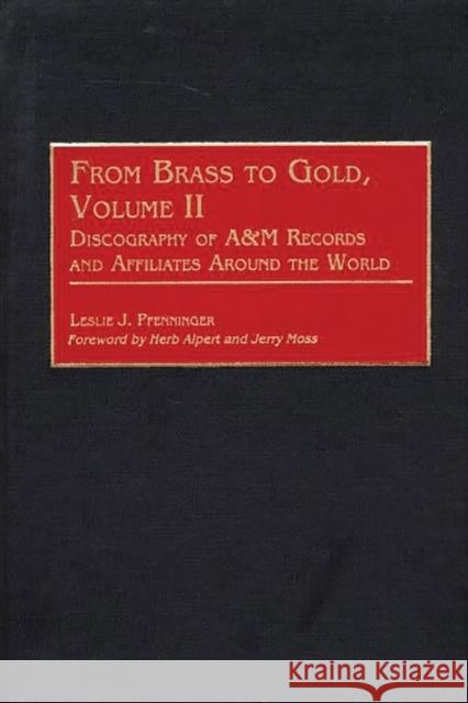 From Brass to Gold, Volume II: Discography of A&m Records and Affiliates Around the World Pfenninger, Leslie 9780313316210 Greenwood Press