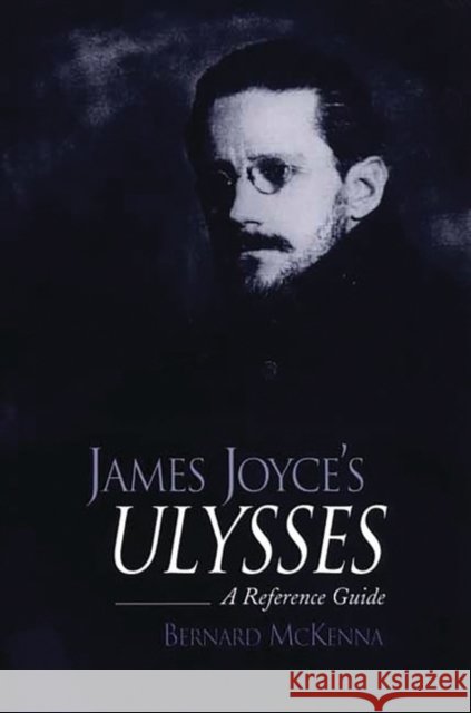 James Joyce's Ulysses: A Reference Guide McKenna, Bernard 9780313316258
