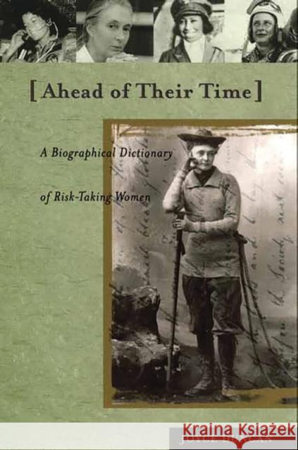 Ahead of Their Time: A Biographical Dictionary of Risk-Taking Women Duncan, Joyce D. 9780313316609