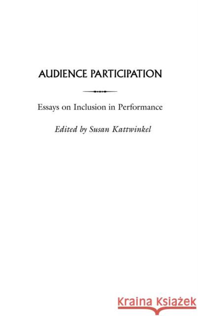 Audience Participation: Essays on Inclusion in Performance Kattwinkel, Susan 9780313316715 0