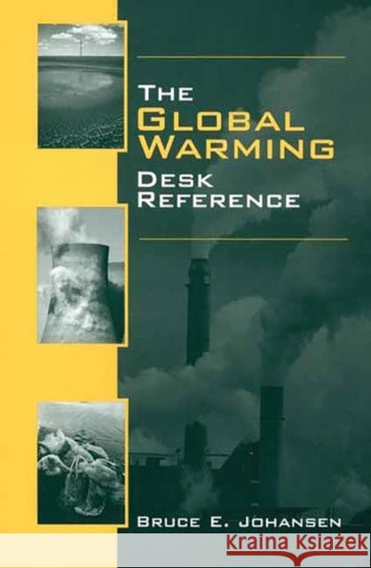 The Global Warming Desk Reference Bruce Elliott Johansen Bruce E. Johansen 9780313316791