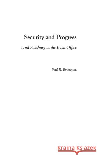 Security and Progress: Lord Salisbury at the India Office Brumpton, Paul R. 9780313317521 Greenwood Press