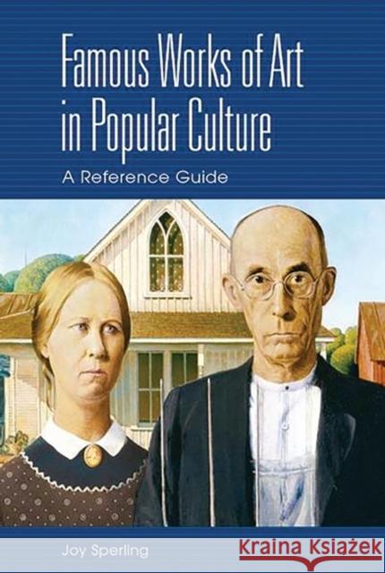 Famous Works of Art in Popular Culture : A Reference Guide Joy Sperling 9780313318085 